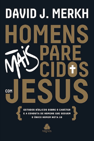 Homens mais parecidos com Jesus: Estudos bíblicos sobre o caráter e a conduta de homens que seguem o único homem nota 10