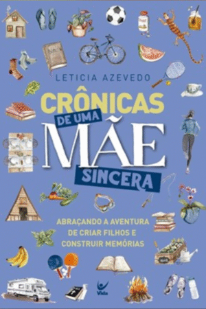 Crônicas de uma Mãe Sincera: Abraçando a Aventura de Criar Filhos e Construir Memórias